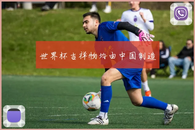 世界杯吉祥物均由中国制造