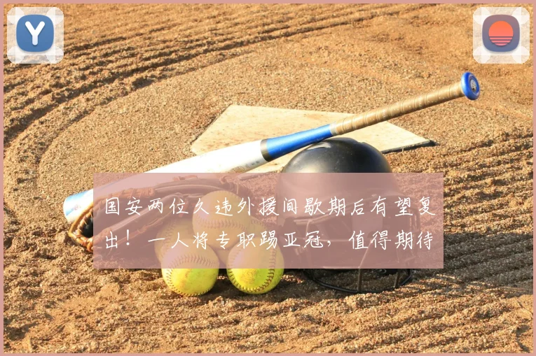 国安两位久违外援间歇期后有望复出!一人将专职踢亚冠,值得期待