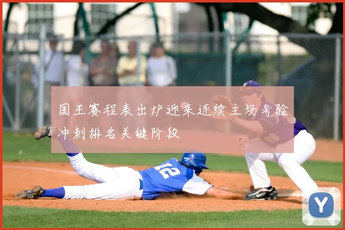 国王赛程表出炉迎来连续主场考验冲刺排名关键阶段