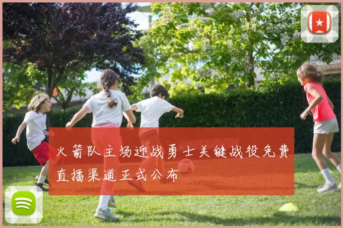 火箭队主场迎战勇士关键战役免费直播渠道正式公布